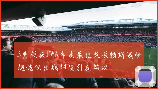 B费荣获FWA年度最佳奖项赖斯战绩超越仅出战34场引发热议