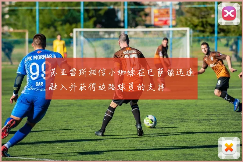 苏亚雷斯相信小蜘蛛在巴萨能迅速融入并获得边路球员的支持